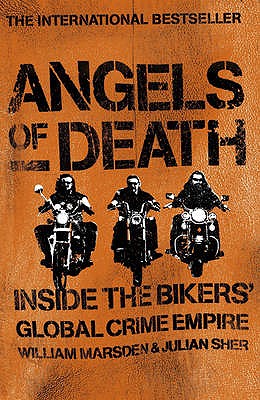 Angels of Death: Inside the Bikers' Global Crime Empire - Marsden, William, and Sher, Julian