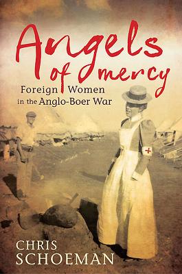 Angels of Mercy: Foreign Women in the Anglo-Boer War - Schoeman, Chris