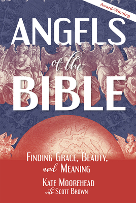 Angels of the Bible: Finding Grace, Beauty, and Meaning - Moorehead, Kate, and Brown, Scott (Contributions by)