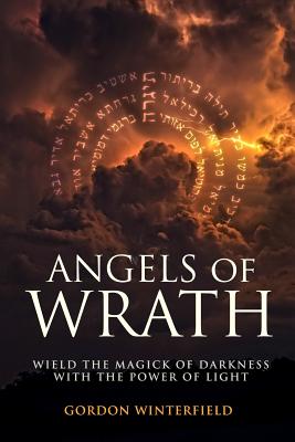 Angels of Wrath: Wield the Magick of Darkness with the Power of Light - Winterfield, Gordon