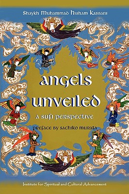 Angels Unveiled, A Sufi Perspective - Kabbani, Shaykh Muhammad Hisham, and Murata, Sachiko (Preface by)
