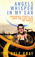 Angels Whisper in My Ear: Incredible Stories of Hope and Love from the Angels