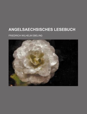 Angelsaechsisches Lesebuch - Ebeling, Friedrich Wilhelm