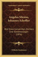 Angelus Silesius, Johannes Scheffler: Bild Eines Convertiten, Dichters Und Streittheologen (1876)