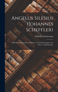 Angelus Silesius (Johannes Scheffler): Bild Eines Convertiten, Dichters Und Streittheologen Aus Dem 17. Jahrhundert