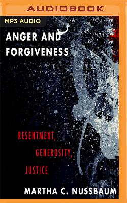 Anger and Forgiveness: Resentment, Generosity, Justice - Nussbaum, Martha C, and White, Karen (Read by)