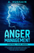 Anger Management: Control your anger Steps to control your emotions, Be free from stress and anxiety, Build emotional intelligence, Improve self control, increase self discipline and build awareness.