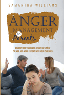 Anger Management for Parents: Advanced Methods and Strategies to be Calmer and More Patient with Your Children