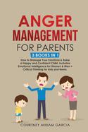 Anger Management for Parents: How to Manage Your Emotions & Raise a Happy and Confident Child. Includes Emotional Intelligence for Women & Men + Critical Thinking for kids and teens