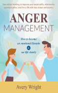 Anger Management: How to become an emotional Einstein & see life clearly - Use critical thinking to improve your social skills, relationship communication, and live a life with less stress and anxiety