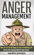 Anger Management: How to Let Go of Anger & Live a Fulfilling Life - Stress Free, Anxiety Relief & Inner Peace