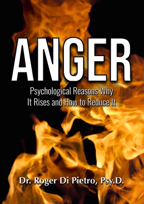 Anger: Psychological Reasons Why It Rises and How to Reduce It - Di Pietro, Roger, Dr.