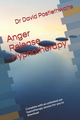 Anger Release Hypnotherapy: Complete with an unlimited use hypnotherapy session for you to download - Postlethwaite, David, Dr.