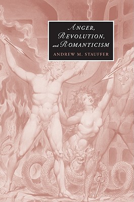 Anger, Revolution, and Romanticism - Stauffer, Andrew M.