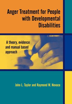 Anger Treatment for People with Developmental Disabilities: A Theory, Evidence and Manual Based Approach - Taylor, John L, and Novaco, Raymond W