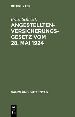 Angestellten-Versicherungsgesetz Vom 28. Mai 1924: Nebst Den Wichtigsten Ausf?hrungsvorschriften Und Einem Sachregister - Schliack, Ernst