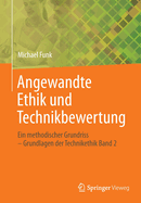Angewandte Ethik und Technikbewertung: Ein methodischer Grundriss - Grundlagen der Technikethik Band 2