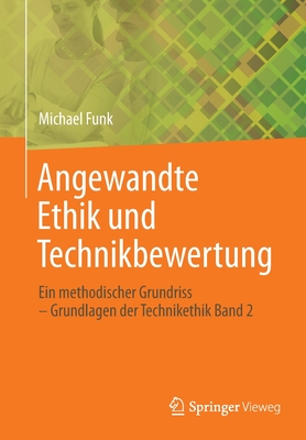 Angewandte Ethik und Technikbewertung: Ein methodischer Grundriss - Grundlagen der Technikethik Band 2 - Funk, Michael