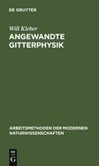 Angewandte Gitterphysik: Behandlung Der Eigenschaften Kristallisierter Krper Vom Standpunkte Der Gittertheorie