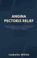Angina Pectoris Relief: Effective Lifestyle Techniques to Alleviate Chest Discomfort and Improve Heart Function (Heart Health Handbook)