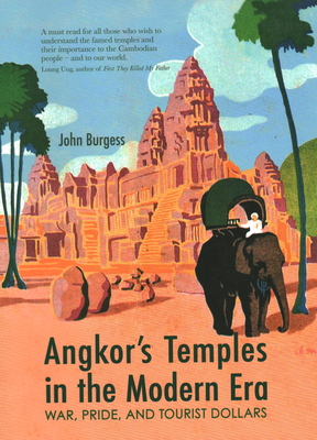 Angkor's Temples in the Modern Era: War, Pride and Tourist Dollars - Burgess, John