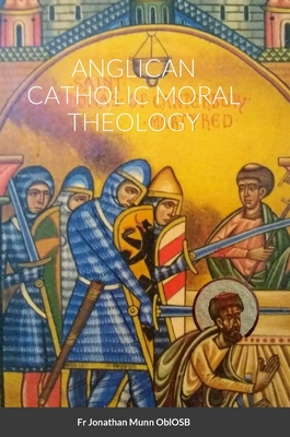 Anglican Catholic Moral Theology - Munn Oblosb, Jonathan, Fr.