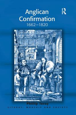 Anglican Confirmation: 1662-1820 - Tovey, Phillip