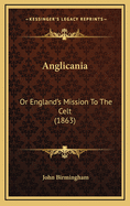 Anglicania: Or England's Mission To The Celt (1863)