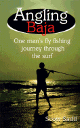 Angling Baja: One Man's Fly Fishing Journey Through the Surf - Sadil, Scott