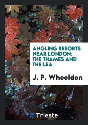 Angling Resorts Near London: The Thames and the Lea - Wheeldon, J P