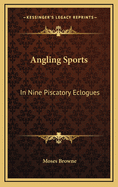 Angling Sports: In Nine Piscatory Eclogues