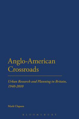 Anglo-American Crossroads: Urban Planning and Research in Britain, 1940-2010 - Clapson, Mark