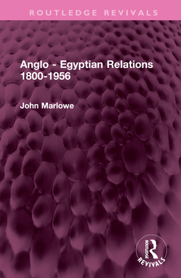 Anglo - Egyptian Relations 1800-1956 - Marlowe, John