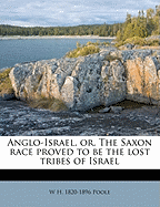Anglo-Israel, Or, the Saxon Race Proved to Be the Lost Tribes of Israel