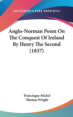 Anglo-Norman Poem on the Conquest of Ireland by Henry the Second (1837) - Michel, Francisque (Editor), and Wright, Thomas (Introduction by)