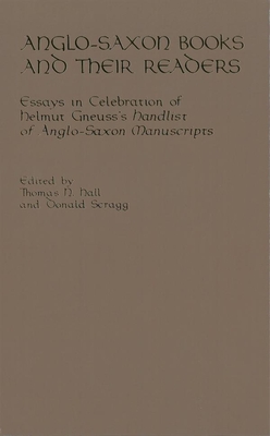 Anglo-Saxon Books and Their Readers: Essays in Celebration of Helmut Gneuss's Handlist of Anglo-Saxon Manuscripts - Hall, Thomas N (Editor), and Scragg, Donald (Editor)