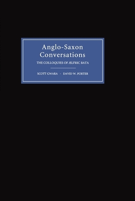 Anglo-Saxon Conversations: The Colloquies of Aelfric Bata - Gwara, Scott (Editor), and Porter, David W (Translated by)