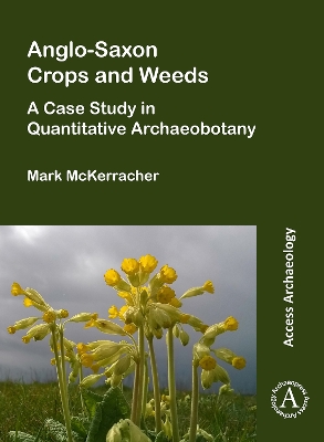 Anglo-Saxon Crops and Weeds: A Case Study in Quantitative Archaeobotany - McKerracher, Mark