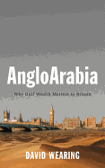 AngloArabia: Why Gulf Wealth Matters to Britain