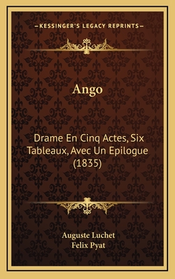 Ango: Drame En Cinq Actes, Six Tableaux, Avec Un Epilogue (1835) - Luchet, Auguste, and Pyat, Felix