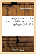 Ango, Drame En Cinq Actes, Six Tableaux, Avec Un ?pilogue