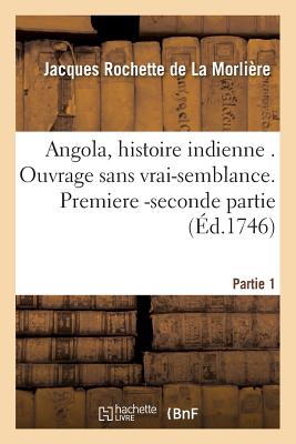 Angola, Histoire Indienne . Ouvrage Sans Vrai-Semblance. Partie 1 - de la Morli?re, Jacques Rochette