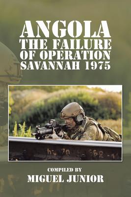 Angola the Failure of Operation Savannah 1975 - Junior, Miguel