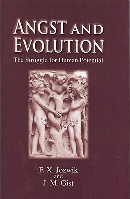 Angst and Evolution: The Struggle for Human Potential - Jozwik, Francis X, and Gist, John M