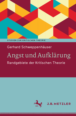 Angst und Aufklrung: Randgebiete der Kritischen Theorie - Schweppenhuser, Gerhard