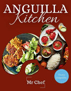 Anguilla Kitchen: Traditional Dishes for Every Occasion: A Collection of Traditional Recipes Featuring Appetizers, Soups, Salads, Vegetarian Dishes and Meat Delights.