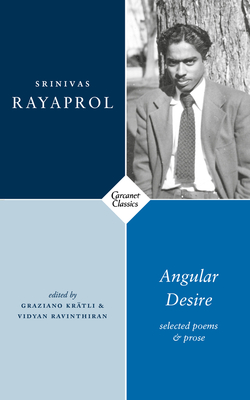 Angular Desire: Selected Poems and Prose - Rayaprol, Srinivas, and Kratli, Graziano (Editor), and Ravinthiran, Vidyan (Editor)