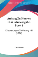 Anhang Zu Homers Hias Schulausgabe, Book 1: Erlauterungen Zu Gesang I-III (1896)