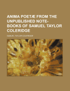 Anima Poetae: From the Unpublished Note-Books of Samuel Taylor Coleridge