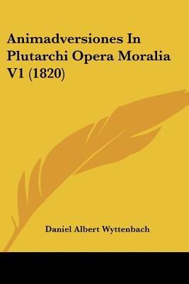 Animadversiones in Plutarchi Opera Moralia V1 (1820) - Wyttenbach, Daniel Albert